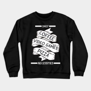 Daily Necessities, Coffee,  video games, pizza Crewneck Sweatshirt